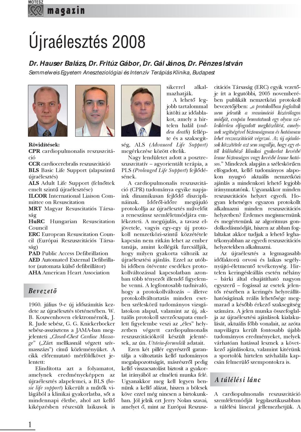 (alapszintû újraélesztés) ALS Adult Life Support (felnõttek emelt szintû újraélesztése) ILCOR International Liaison Committee on Resuscitation MRT Magyar Resuscitatiós Társaság HuRC Hungarian