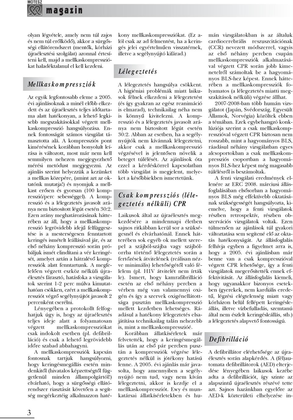 évi ajánlásoknak a minél elõbb elkezdett és az újraélesztés teljes idõtartama alatt hatékonyan, a lehetõ legkisebb megszakításokkal végzett mellkaskompresszió hangsúlyozása.
