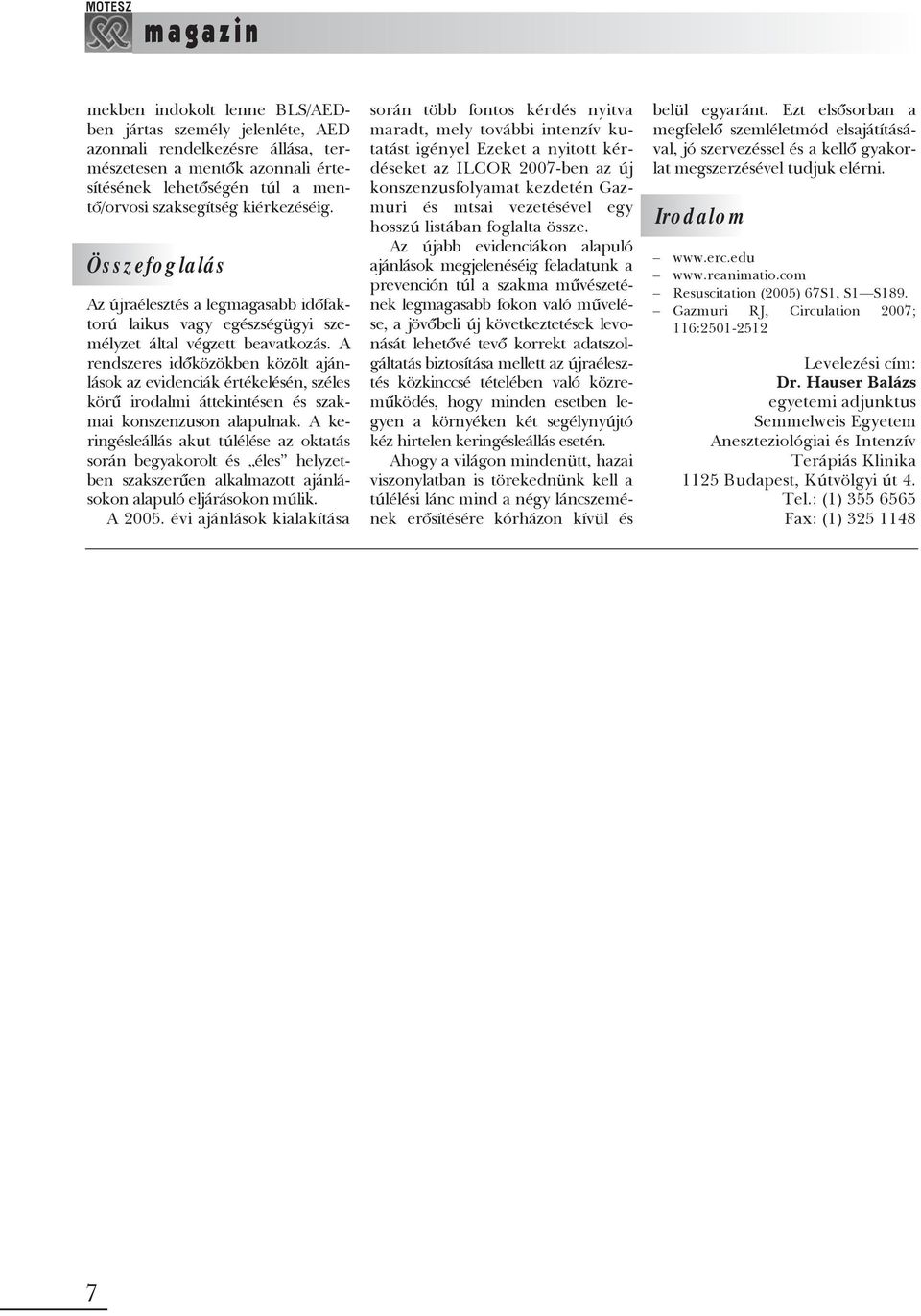 A rendszeres idõközökben közölt ajánlások az evidenciák értékelésén, széles körû irodalmi áttekintésen és szakmai konszenzuson alapulnak.