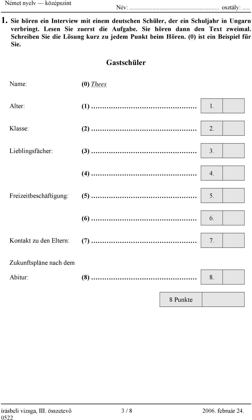 (0) ist ein Beispiel für Sie. Gastschüler Name: (0) Thees Alter: (1) 1. Klasse: (2) 2. Lieblingsfächer: (3) 3. (4) 4.