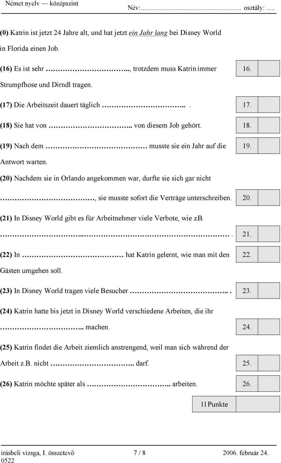 (20) Nachdem sie in Orlando angekommen war, durfte sie sich gar nicht, sie musste sofort die Verträge unterschreiben. 20. (21) In Disney World gibt es für Arbeitnehmer viele Verbote, wie z.b.... 21.