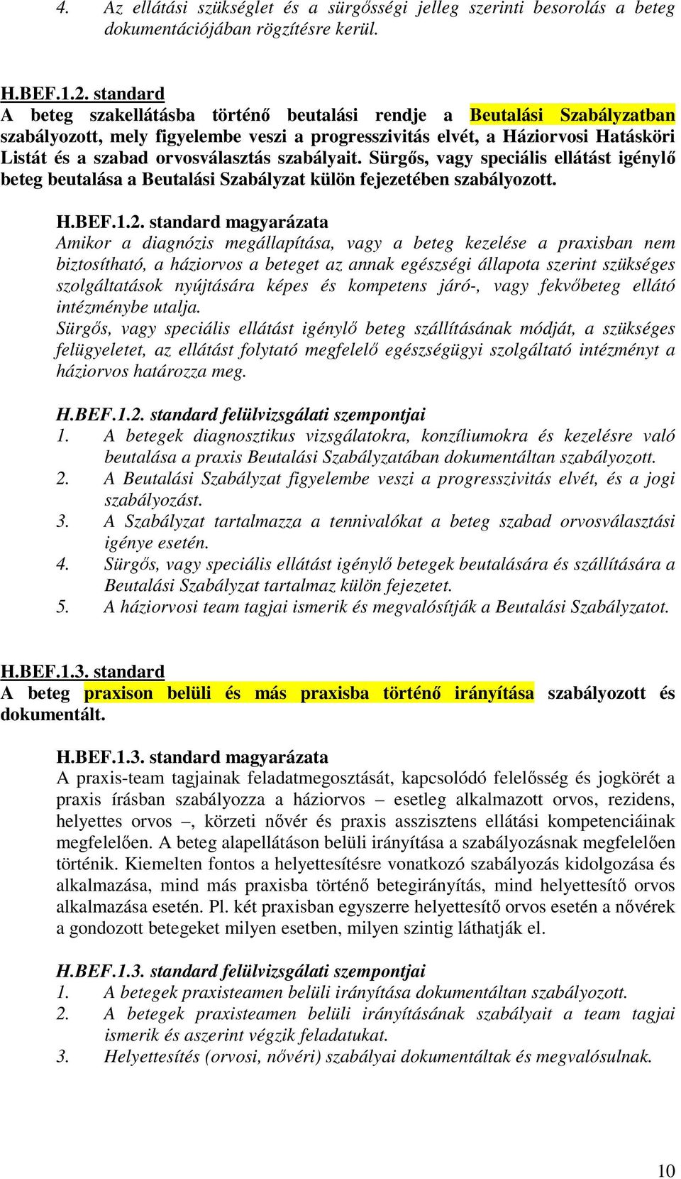 szabályait. Sürgős, vagy speciális ellátást igénylő beteg beutalása a Beutalási Szabályzat külön fejezetében szabályozott. H.BEF.1.2.