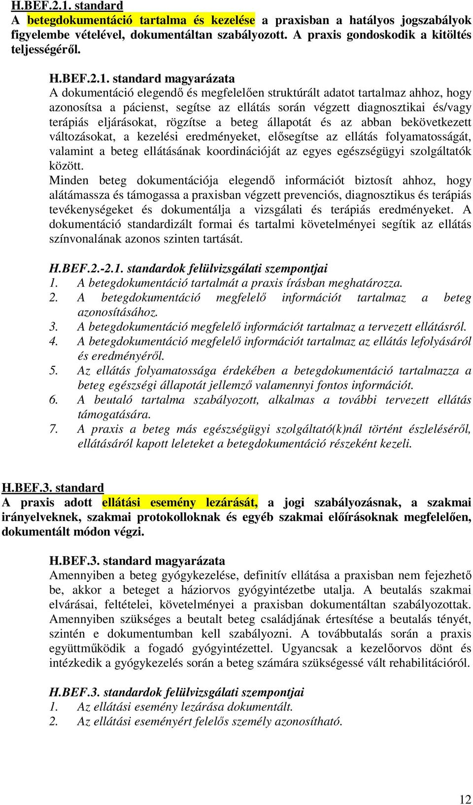 standard magyarázata A dokumentáció elegendő és megfelelően struktúrált adatot tartalmaz ahhoz, hogy azonosítsa a pácienst, segítse az ellátás során végzett diagnosztikai és/vagy terápiás