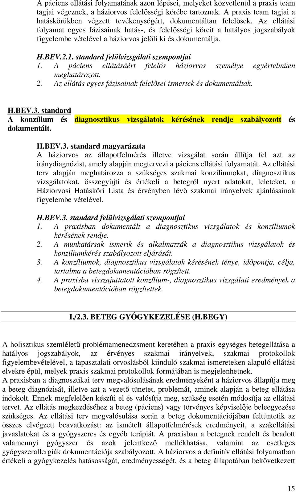 Az ellátási folyamat egyes fázisainak hatás-, és felelősségi köreit a hatályos jogszabályok figyelembe vételével a háziorvos jelöli ki és dokumentálja. H.BEV.2.1.