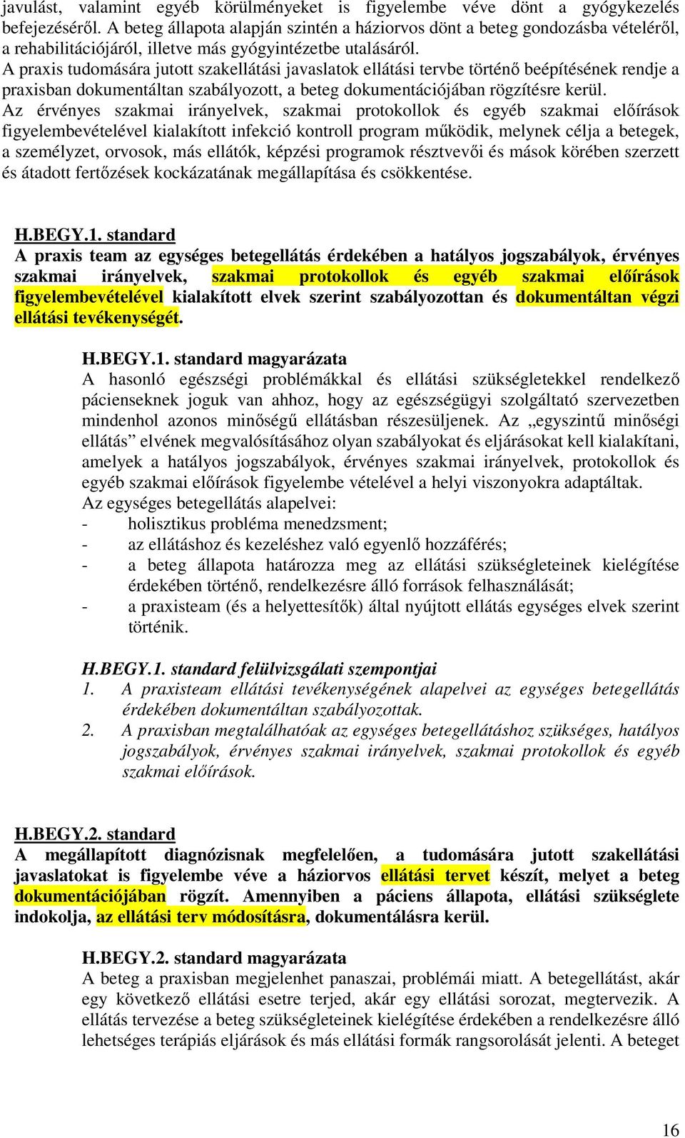 A praxis tudomására jutott szakellátási javaslatok ellátási tervbe történő beépítésének rendje a praxisban dokumentáltan szabályozott, a beteg dokumentációjában rögzítésre kerül.