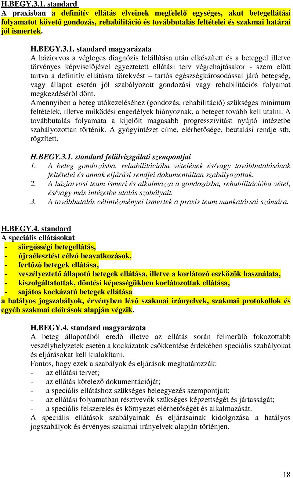 standard magyarázata A háziorvos a végleges diagnózis felállítása után elkészített és a beteggel illetve törvényes képviselőjével egyeztetett ellátási terv végrehajtásakor - szem előtt tartva a