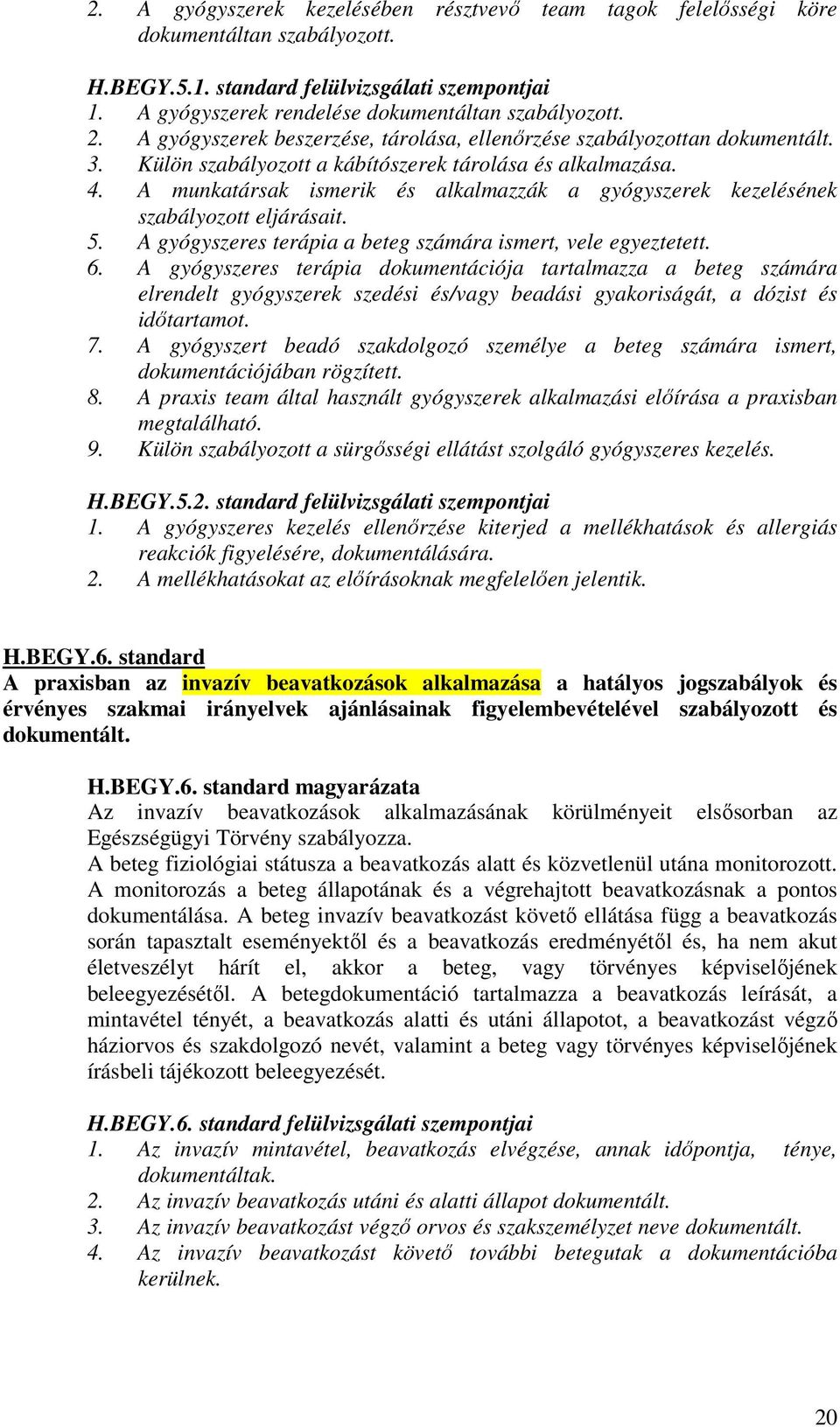 A munkatársak ismerik és alkalmazzák a gyógyszerek kezelésének szabályozott eljárásait. 5. A gyógyszeres terápia a beteg számára ismert, vele egyeztetett. 6.