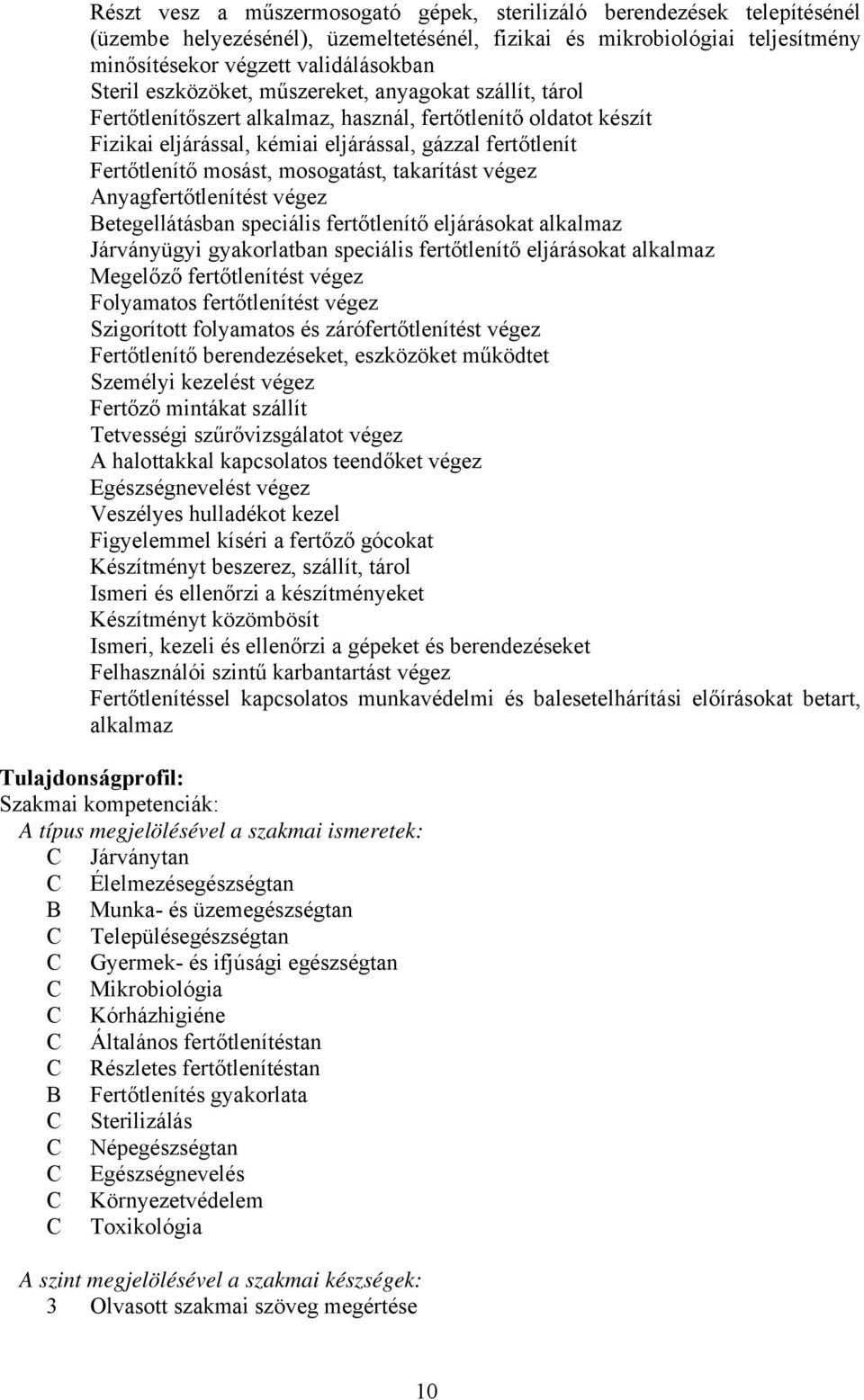 mosogatást, takarítást végez Anyagfertőtlenítést végez Betegellátásban speciális fertőtlenítő eljárásokat alkalmaz Járványügyi gyakorlatban speciális fertőtlenítő eljárásokat alkalmaz Megelőző