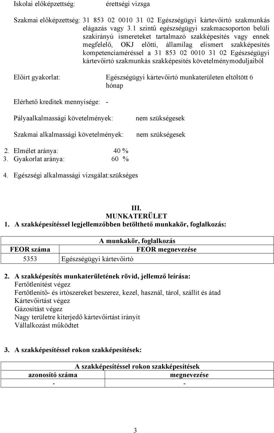 02 Egészségügyi kártevőirtó szakmunkás szakképesítés követelménymoduljaiból Előírt gyakorlat: Egészségügyi kártevőirtó munkaterületen eltöltött 6 hónap Elérhető kreditek mennyisége: -