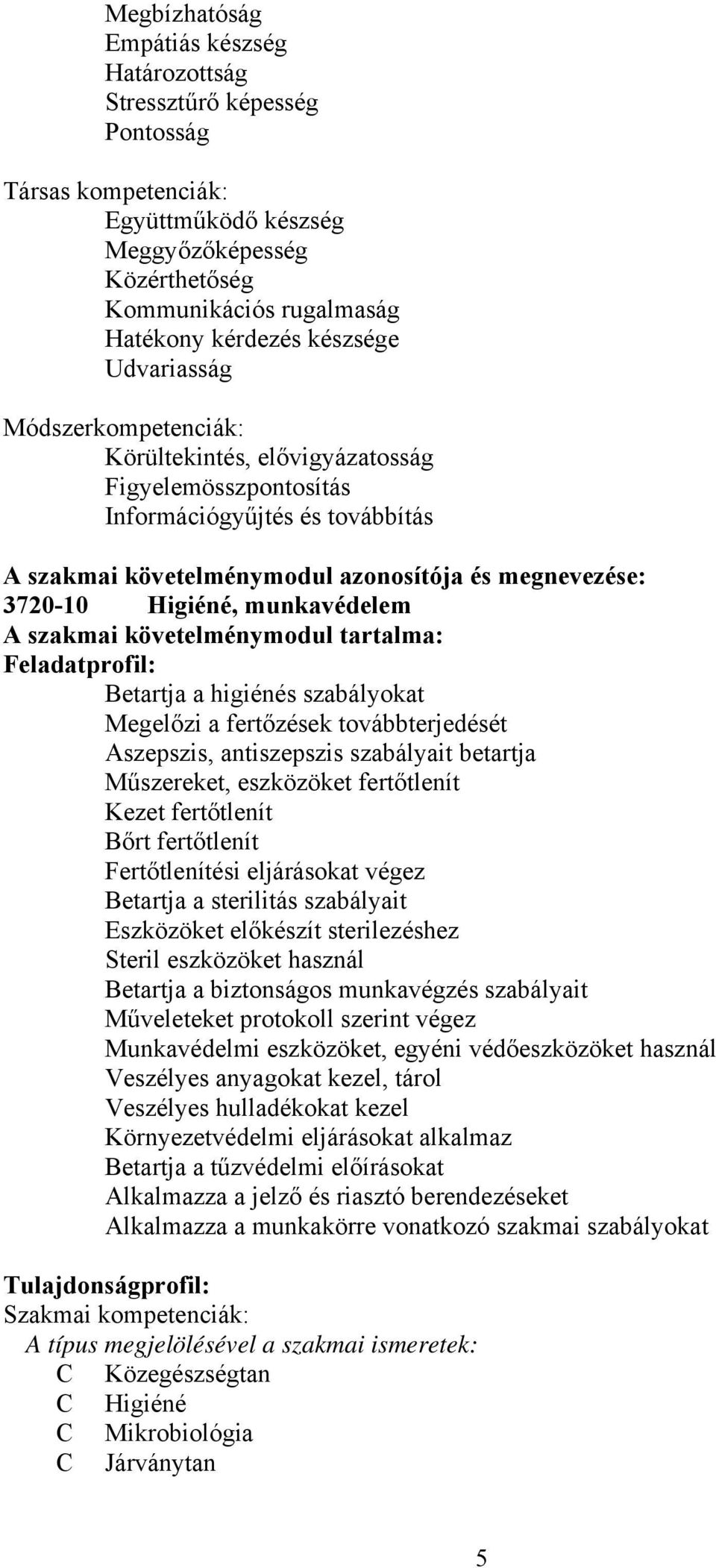 Higiéné, munkavédelem A szakmai követelménymodul tartalma: Feladatprofil: Betartja a higiénés szabályokat Megelőzi a fertőzések továbbterjedését Aszepszis, antiszepszis szabályait betartja