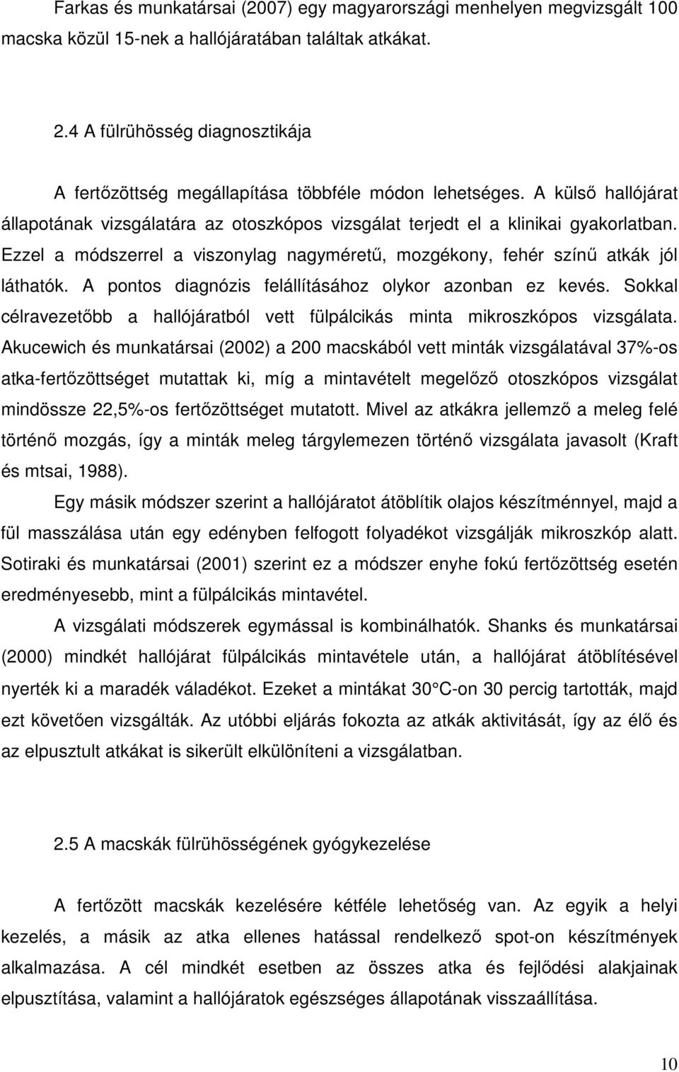 Ezzel a módszerrel a viszonylag nagyméretű, mozgékony, fehér színű atkák jól láthatók. A pontos diagnózis felállításához olykor azonban ez kevés.