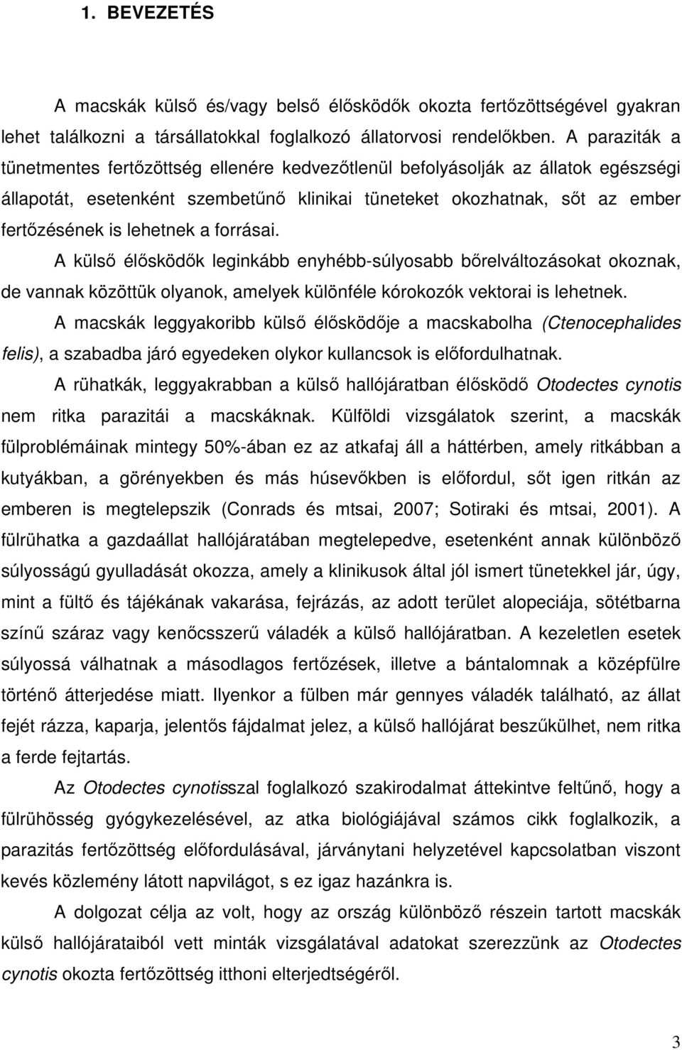 a forrásai. A külső élősködők leginkább enyhébb-súlyosabb bőrelváltozásokat okoznak, de vannak közöttük olyanok, amelyek különféle kórokozók vektorai is lehetnek.