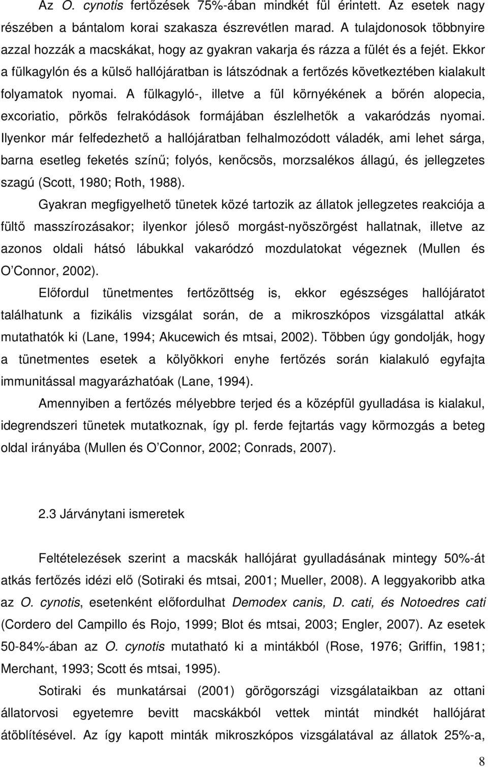 Ekkor a fülkagylón és a külső hallójáratban is látszódnak a fertőzés következtében kialakult folyamatok nyomai.