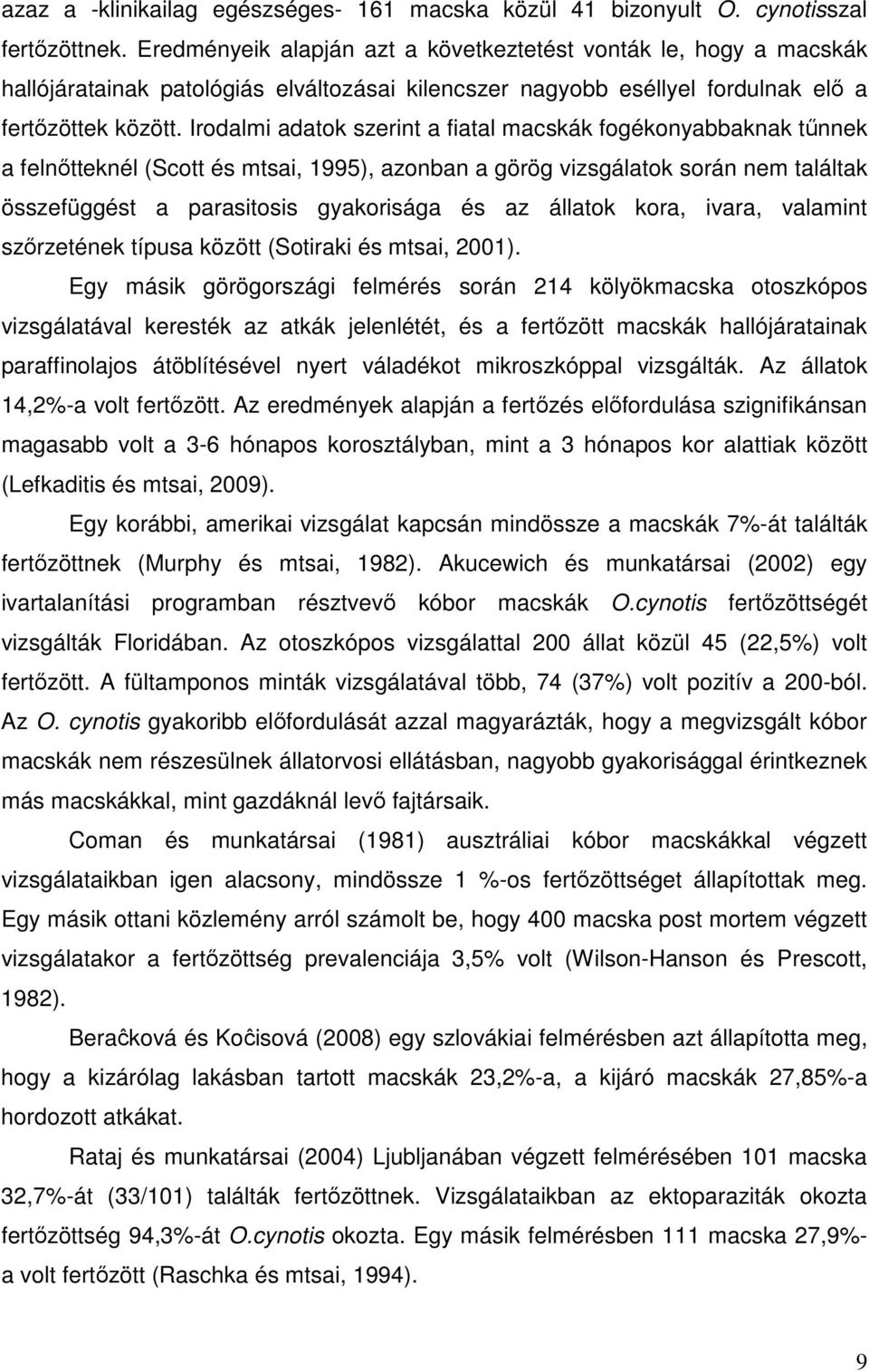 Irodalmi adatok szerint a fiatal macskák fogékonyabbaknak tűnnek a felnőtteknél (Scott és mtsai, 1995), azonban a görög vizsgálatok során nem találtak összefüggést a parasitosis gyakorisága és az