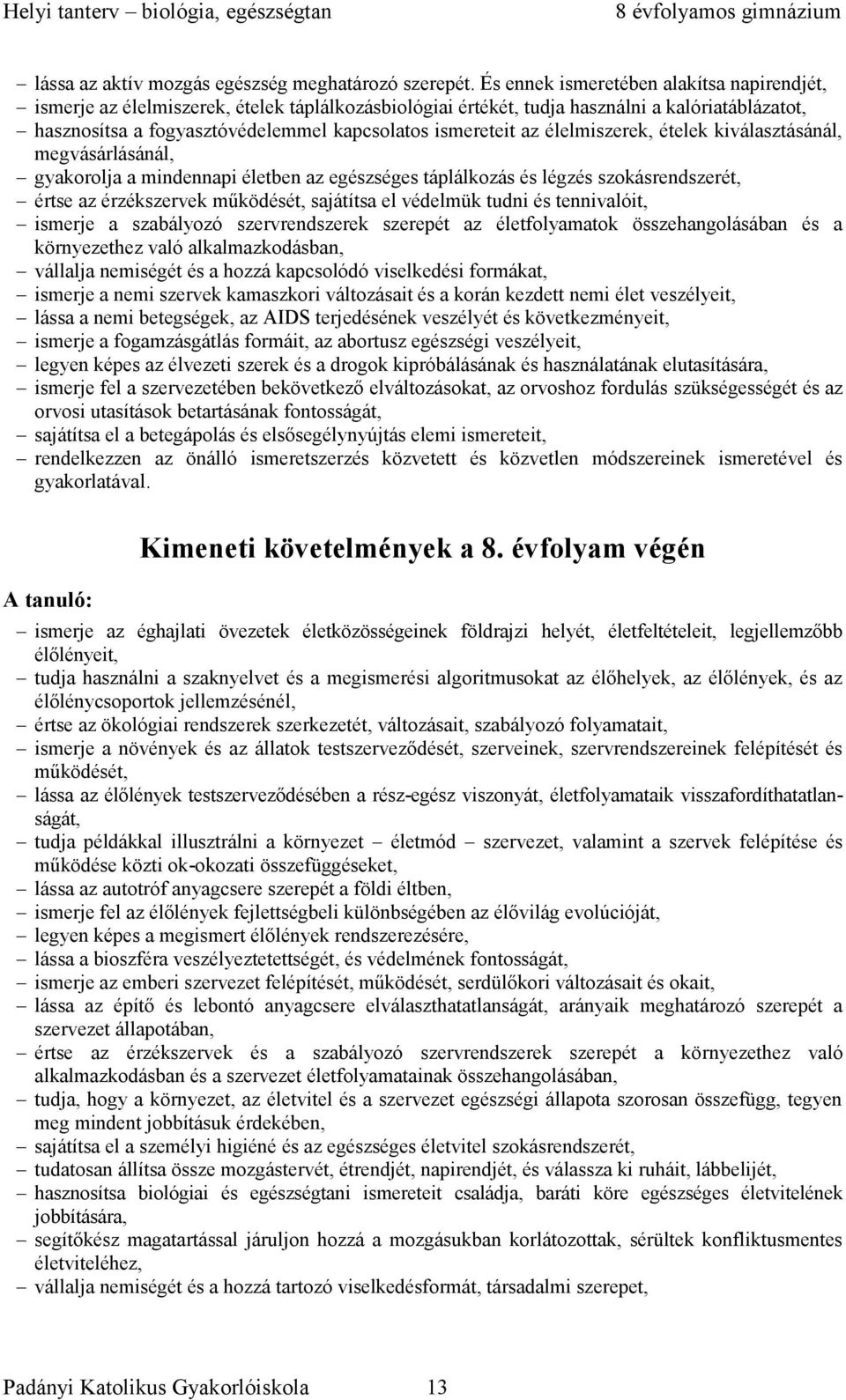 az élelmiszerek, ételek kiválasztásánál, megvásárlásánál, gyakorolja a mindennapi életben az egészséges táplálkozás és légzés szokásrendszerét, értse az érzékszervek működését, sajátítsa el védelmük