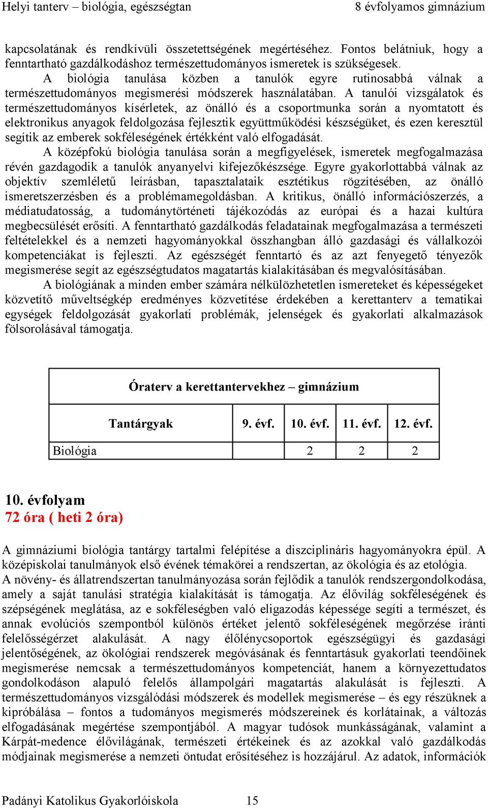 A tanulói vizsgálatok és természettudományos kísérletek, az önálló és a csoportmunka során a nyomtatott és elektronikus anyagok feldolgozása fejlesztik együttműködési készségüket, és ezen keresztül