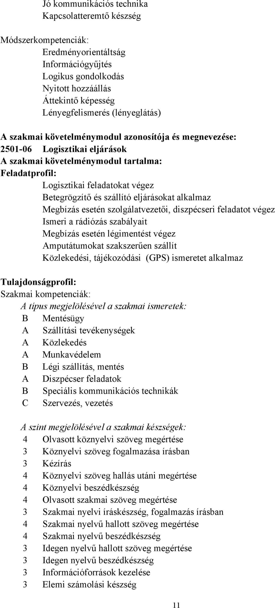 eljárásokat alkalmaz Megbízás esetén szolgálatvezetői, diszpécseri feladatot végez Ismeri a rádiózás szabályait Megbízás esetén légimentést végez Amputátumokat szakszerűen szállít Közlekedési,