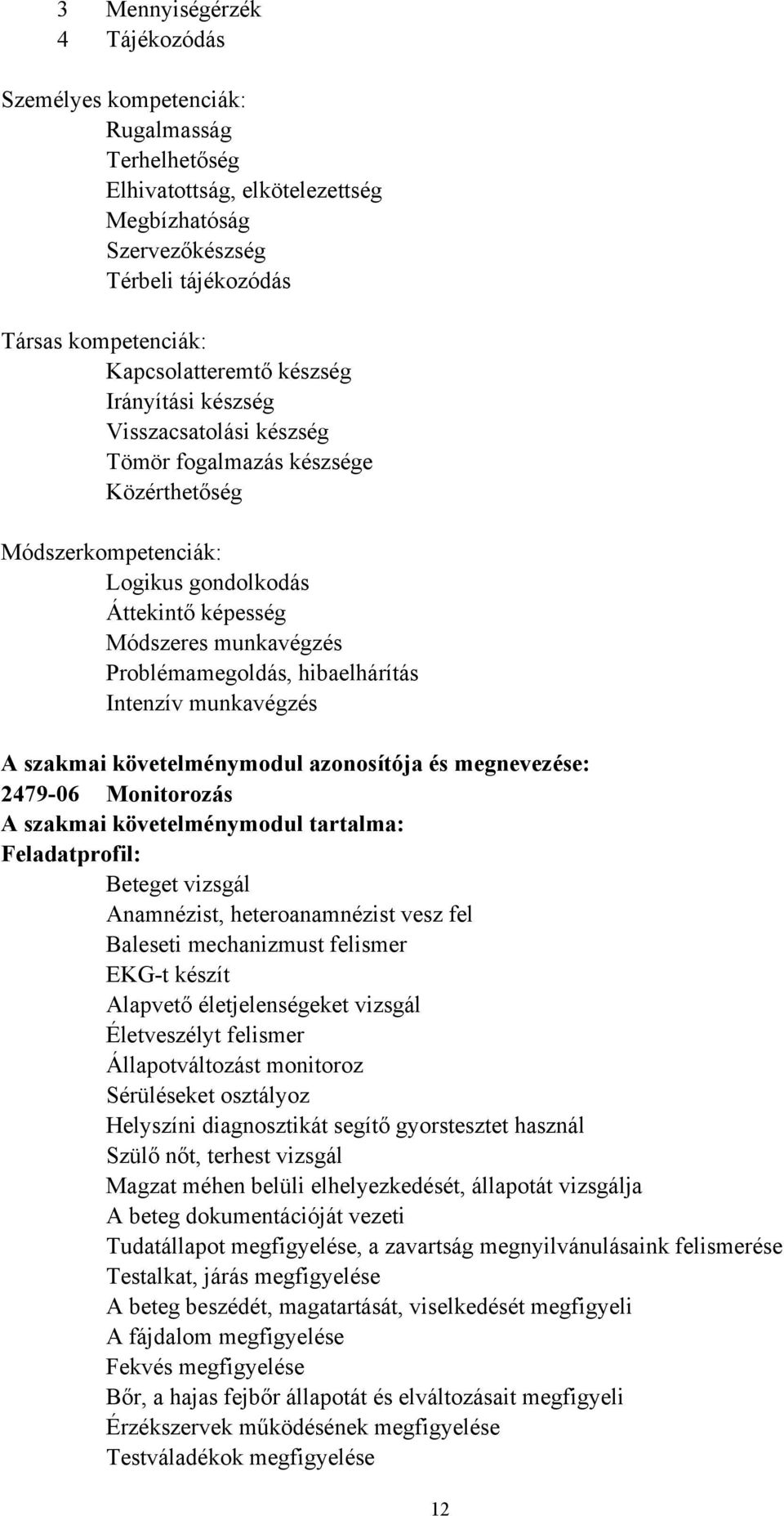 hibaelhárítás Intenzív munkavégzés A szakmai követelménymodul azonosítója és megnevezése: 2479-06 Monitorozás A szakmai követelménymodul tartalma: Feladatprofil: Beteget vizsgál Anamnézist,