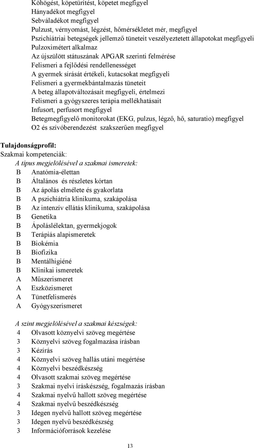 megfigyeli Felismeri a gyermekbántalmazás tüneteit A beteg állapotváltozásait megfigyeli, értelmezi Felismeri a gyógyszeres terápia mellékhatásait Infusort, perfusort megfigyel Betegmegfigyelő