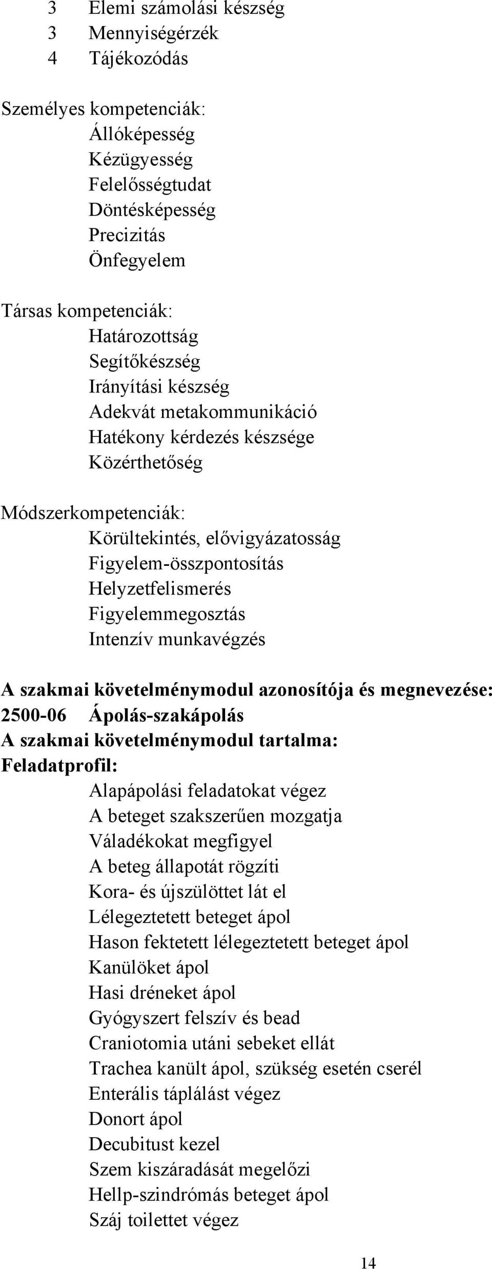 Figyelemmegosztás Intenzív munkavégzés A szakmai követelménymodul azonosítója és megnevezése: 2500-06 Ápolás-szakápolás A szakmai követelménymodul tartalma: Feladatprofil: Alapápolási feladatokat