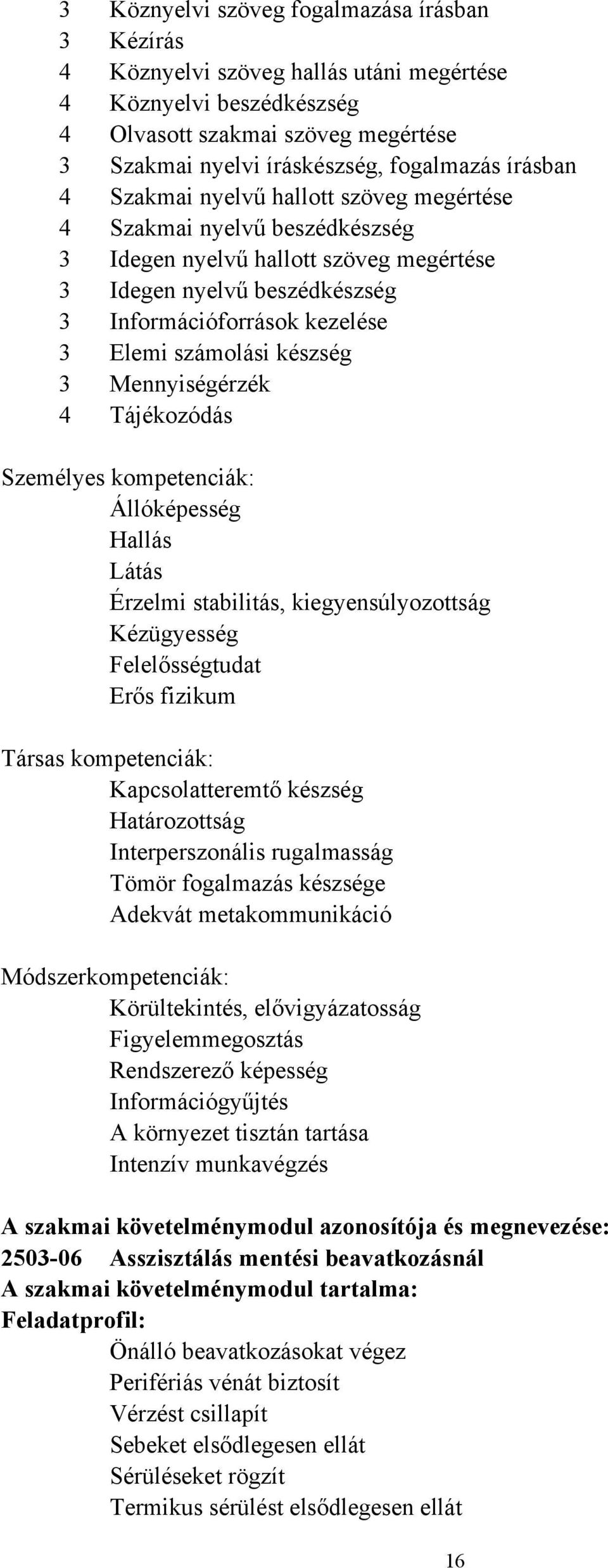 készség 3 Mennyiségérzék 4 Tájékozódás Személyes kompetenciák: Állóképesség Hallás Látás Érzelmi stabilitás, kiegyensúlyozottság Kézügyesség Felelősségtudat Erős fizikum Társas kompetenciák: