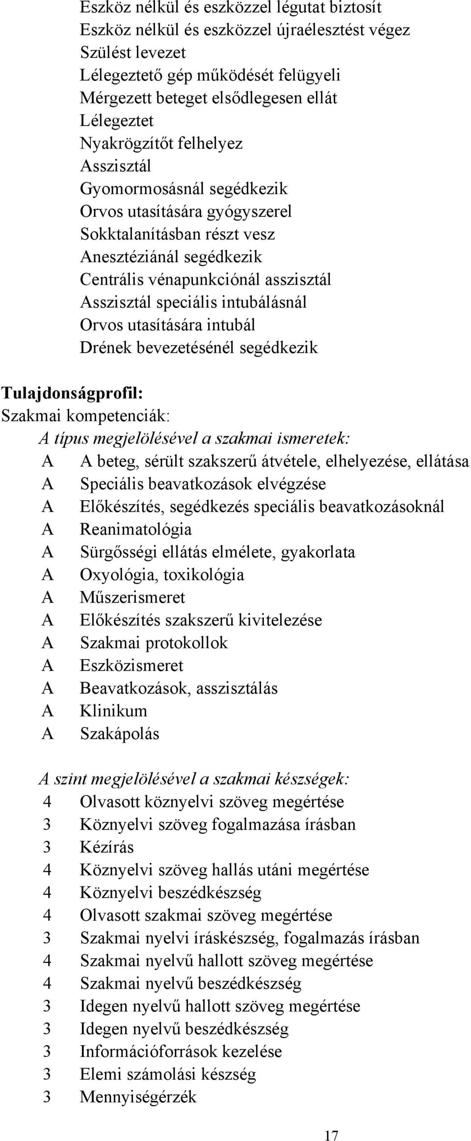 intubálásnál Orvos utasítására intubál Drének bevezetésénél segédkezik Tulajdonságprofil: Szakmai kompetenciák: A típus megjelölésével a szakmai ismeretek: A A beteg, sérült szakszerű átvétele,