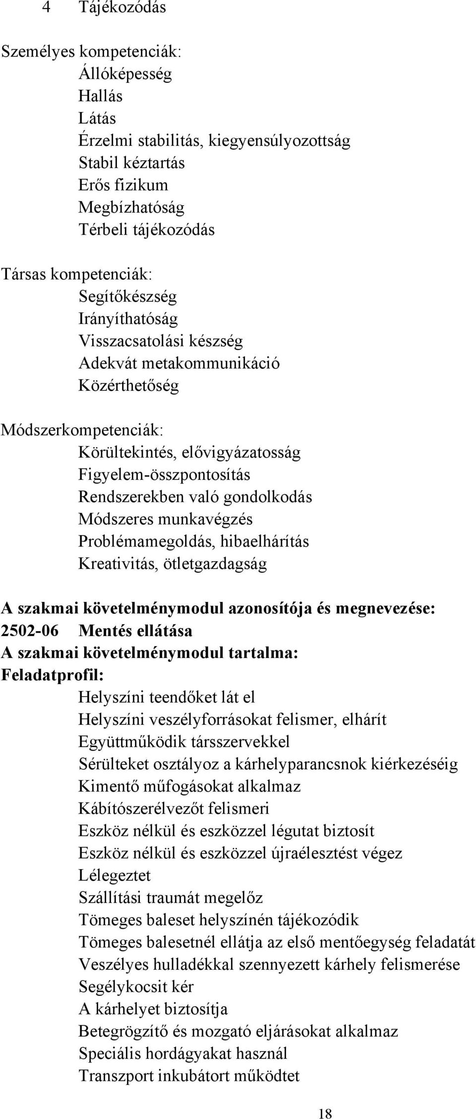 Módszeres munkavégzés Problémamegoldás, hibaelhárítás Kreativitás, ötletgazdagság A szakmai követelménymodul azonosítója és megnevezése: 2502-06 Mentés ellátása A szakmai követelménymodul tartalma: