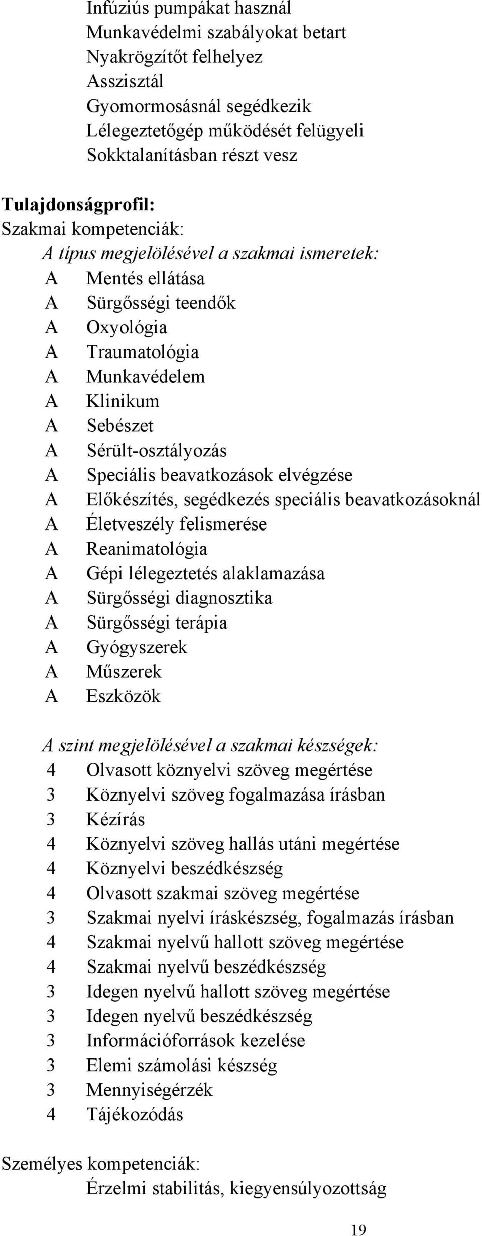 Speciális beavatkozások elvégzése A Előkészítés, segédkezés speciális beavatkozásoknál A Életveszély felismerése A Reanimatológia A Gépi lélegeztetés alaklamazása A Sürgősségi diagnosztika A