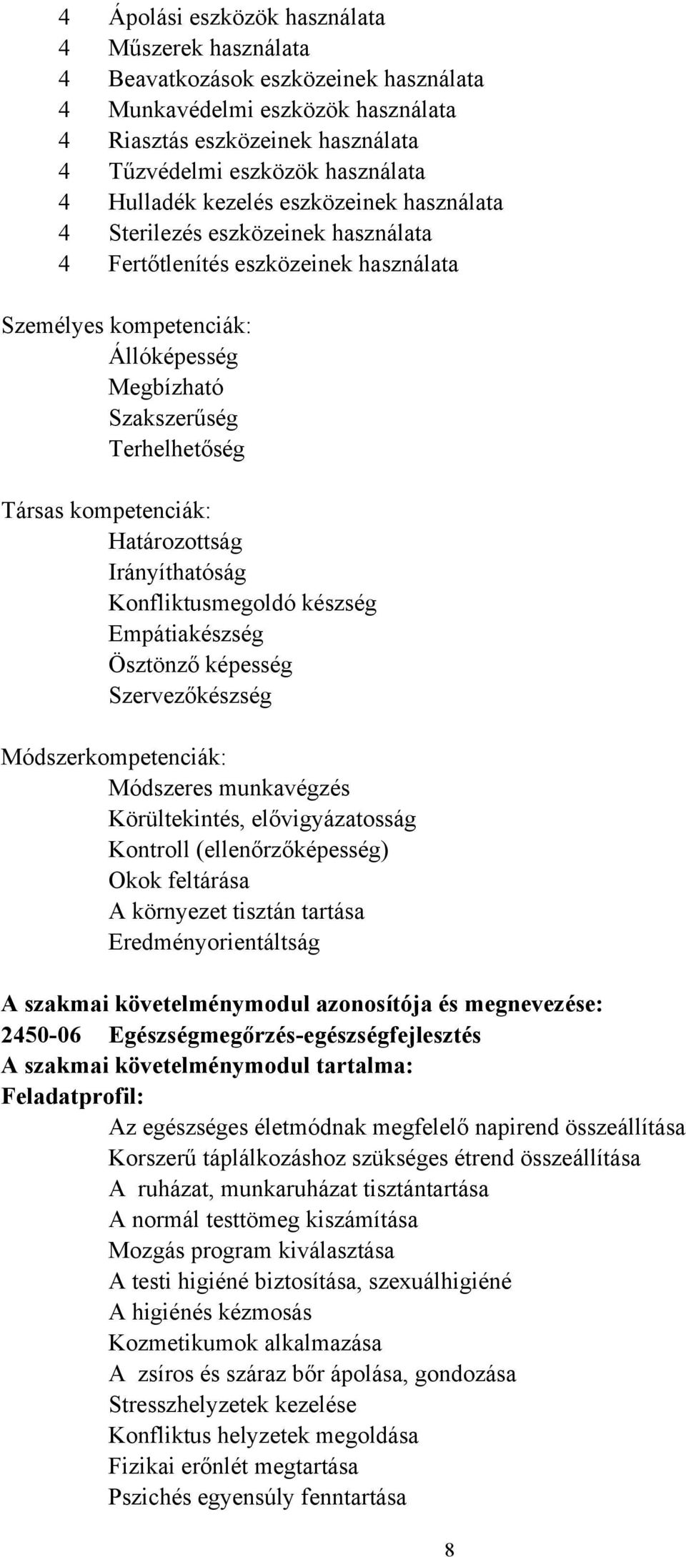 kompetenciák: Határozottság Irányíthatóság Konfliktusmegoldó készség Empátiakészség Ösztönző képesség Szervezőkészség Módszerkompetenciák: Módszeres munkavégzés Körültekintés, elővigyázatosság