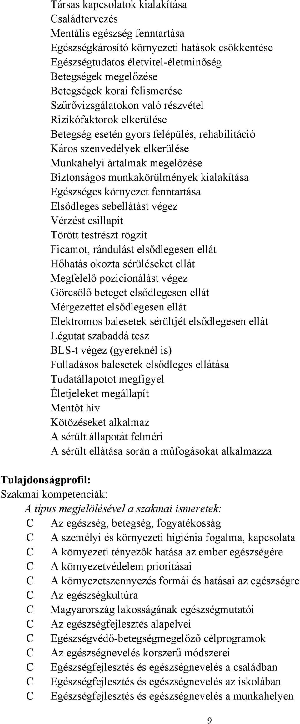 munkakörülmények kialakítása Egészséges környezet fenntartása Elsődleges sebellátást végez Vérzést csillapít Törött testrészt rögzít Ficamot, rándulást elsődlegesen ellát Hőhatás okozta sérüléseket