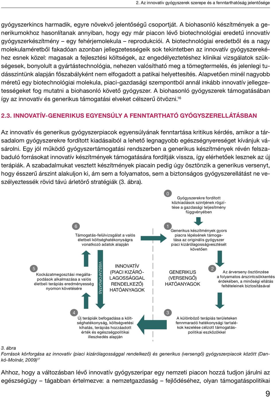 A biotechnológiai eredetből és a nagy molekulaméretből fakadóan azonban jellegzetességeik sok tekintetben az innovatív gyógyszerekéhez esnek közel: magasak a fejlesztési költségek, az