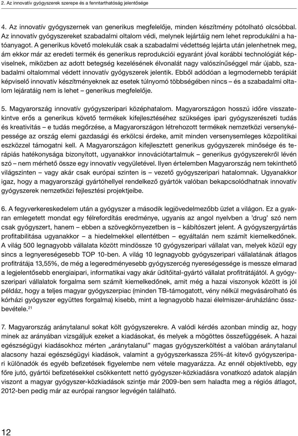 A generikus követő molekulák csak a szabadalmi védettség lejárta után jelenhetnek meg, ám ekkor már az eredeti termék és generikus reprodukciói egyaránt jóval korábbi technológiát képviselnek,