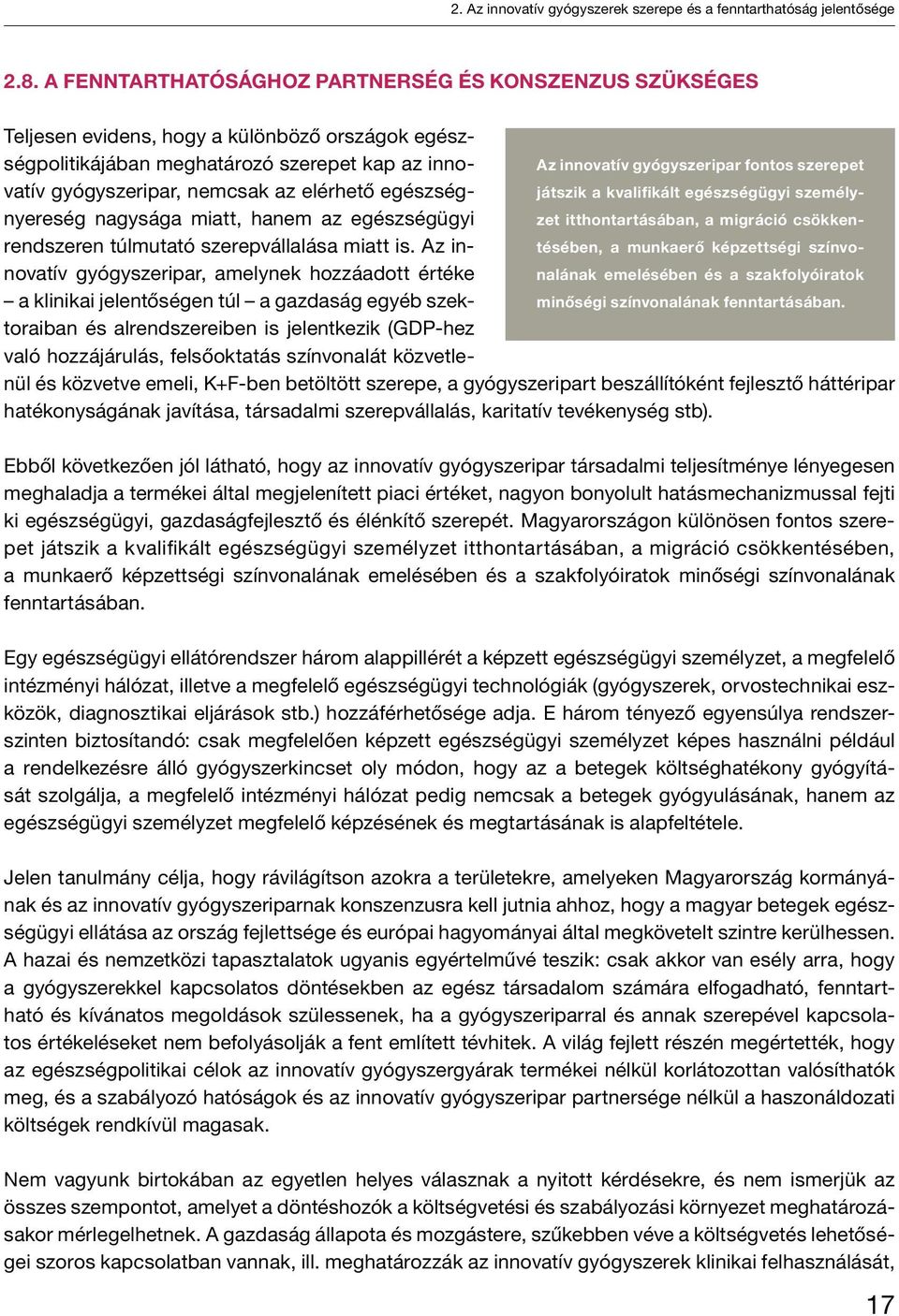 egészség- játszik a kvalifikált egészségügyi személy- Az innovatív gyógyszeripar fontos szerepet nyereség nagysága miatt, hanem az egészségügyi zet itthontartásában, a migráció csökkentésében, a