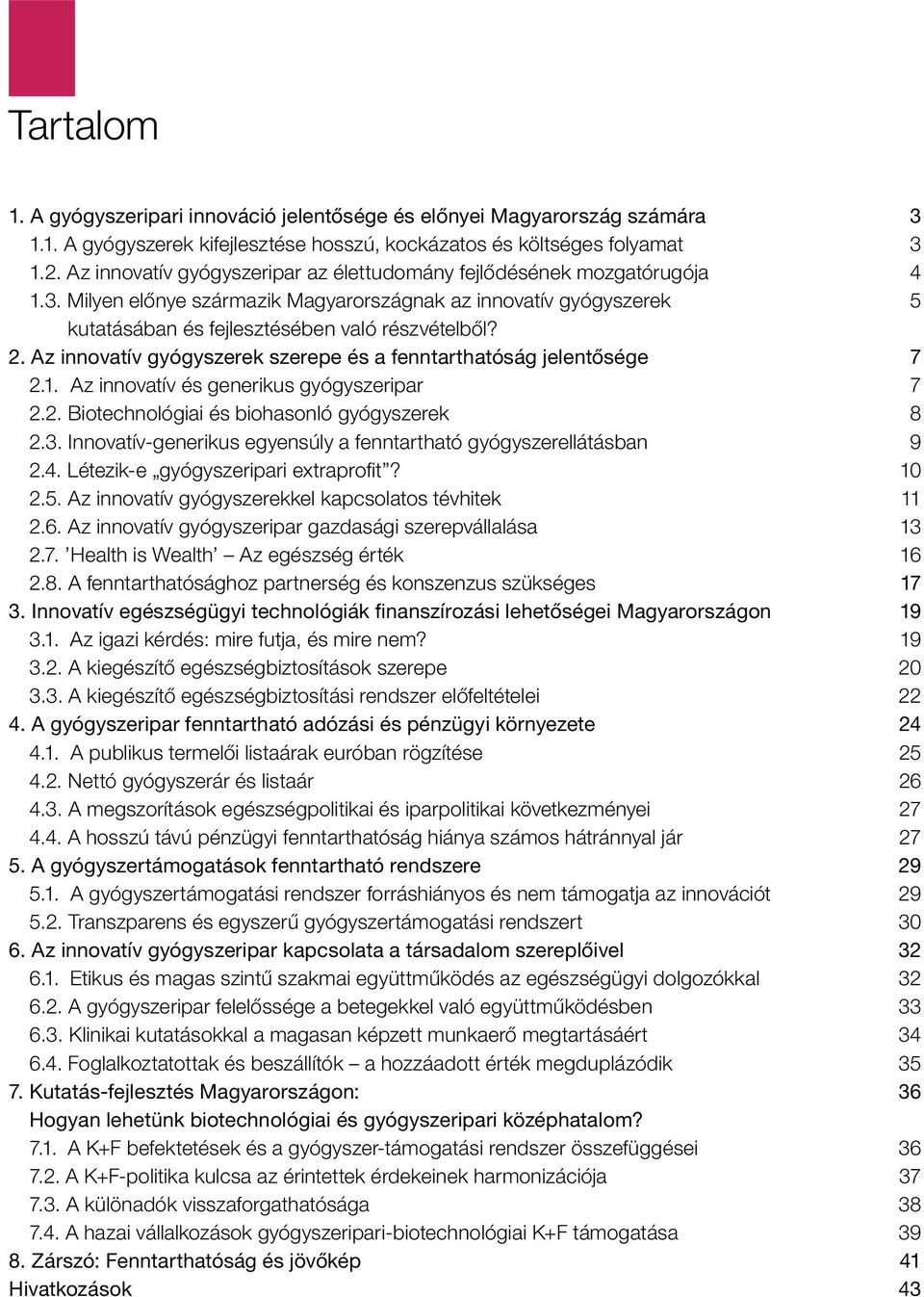 Az innovatív gyógyszerek szerepe és a fenntarthatóság jelentősége 7 2.1. Az innovatív és generikus gyógyszeripar 7 2.2. Biotechnológiai és biohasonló gyógyszerek 8 2.3.