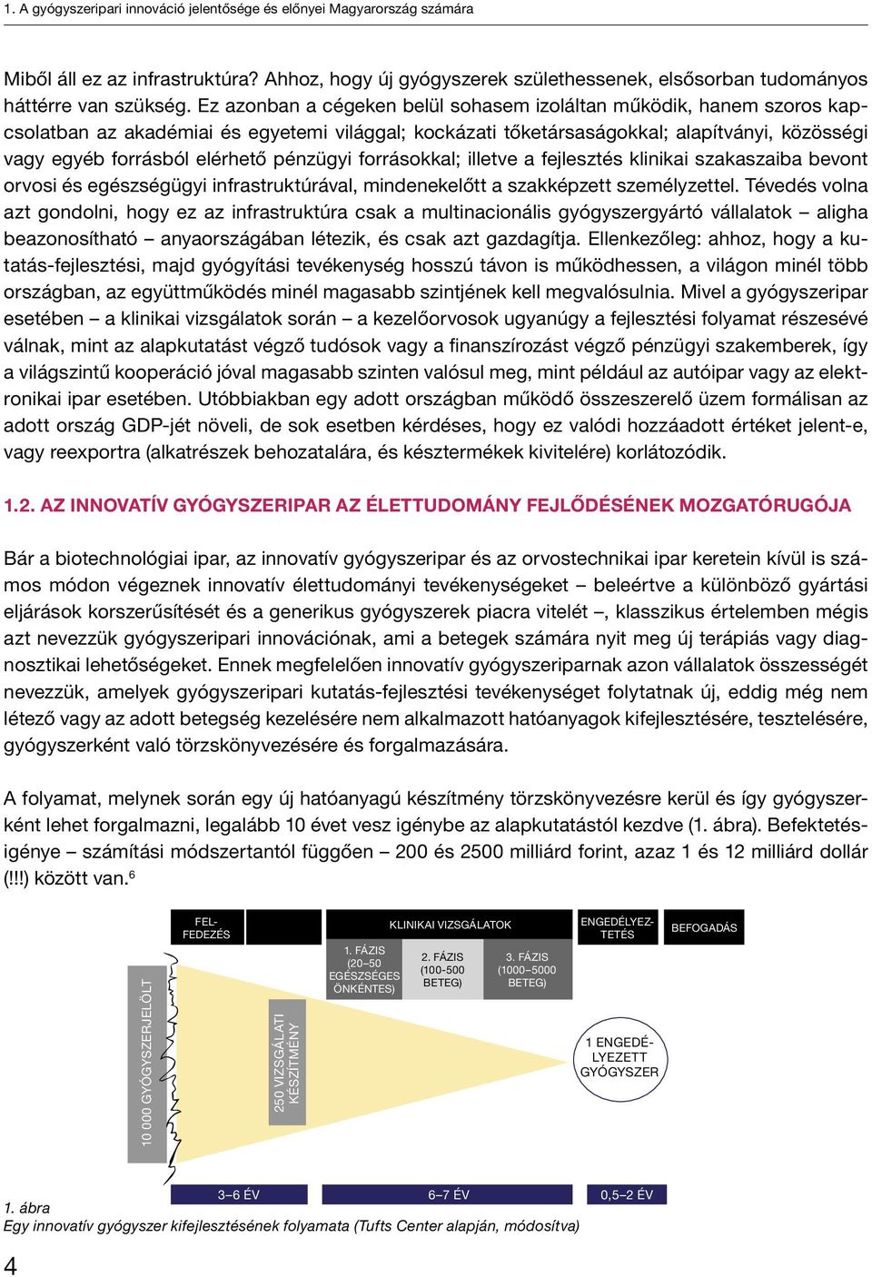 pénzügyi forrásokkal; illetve a fejlesztés klinikai szakaszaiba bevont orvosi és egészségügyi infrastruktúrával, mindenekelőtt a szakképzett személyzettel.