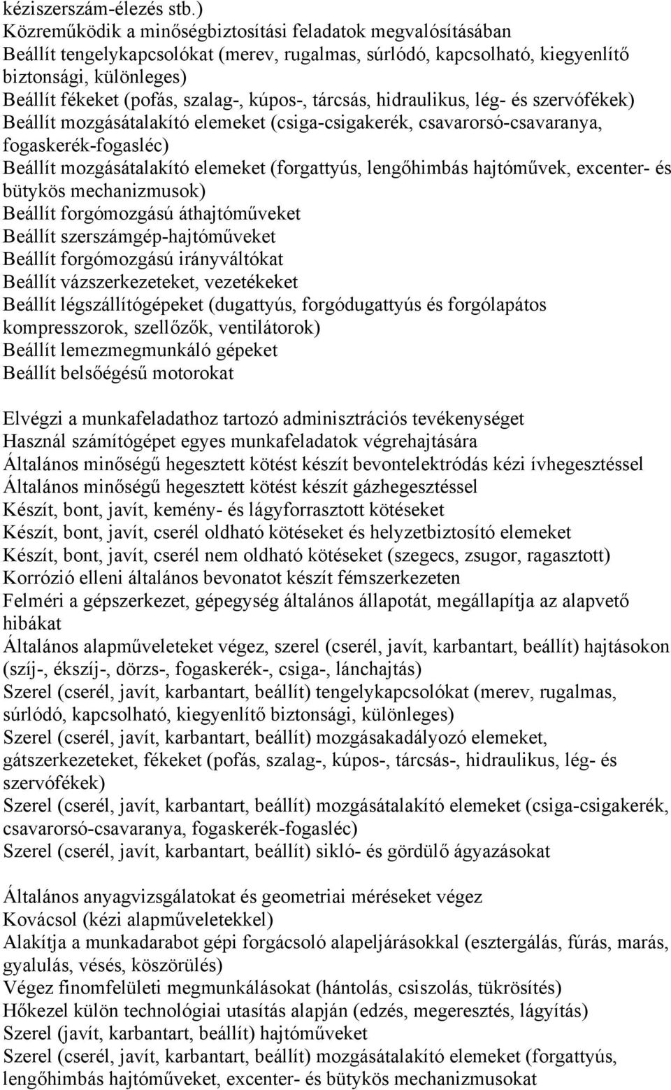 kúpos-, tárcsás, hidraulikus, lég- és szervófékek) Beállít mozgásátalakító elemeket (csiga-csigakerék, csavarorsó-csavaranya, fogaskerék-fogasléc) Beállít mozgásátalakító elemeket (forgattyús,