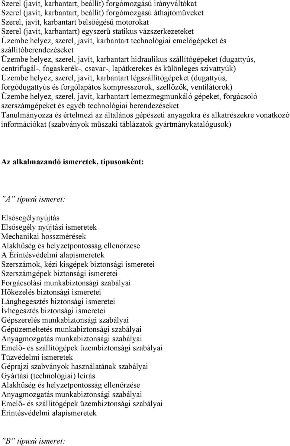 szállítógépeket (dugattyús, centrifugál-, fogaskerék-, csavar-, lapátkerekes és különleges szivattyúk) Üzembe helyez, szerel, javít, karbantart légszállítógépeket (dugattyús, forgódugattyús és