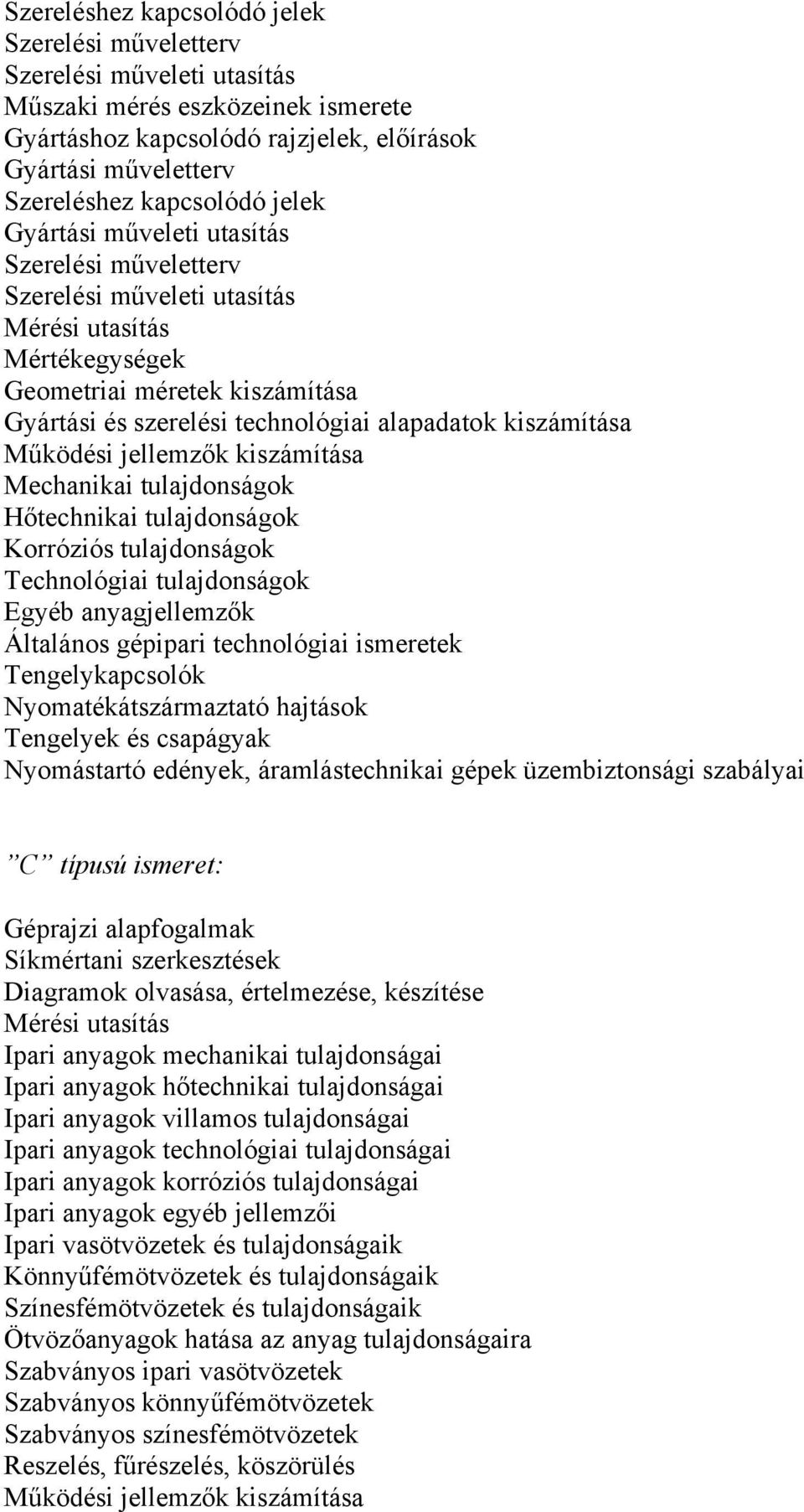 alapadatok kiszámítása Működési jellemzők kiszámítása Mechanikai tulajdonságok Hőtechnikai tulajdonságok Korróziós tulajdonságok Technológiai tulajdonságok Egyéb anyagjellemzők Általános gépipari