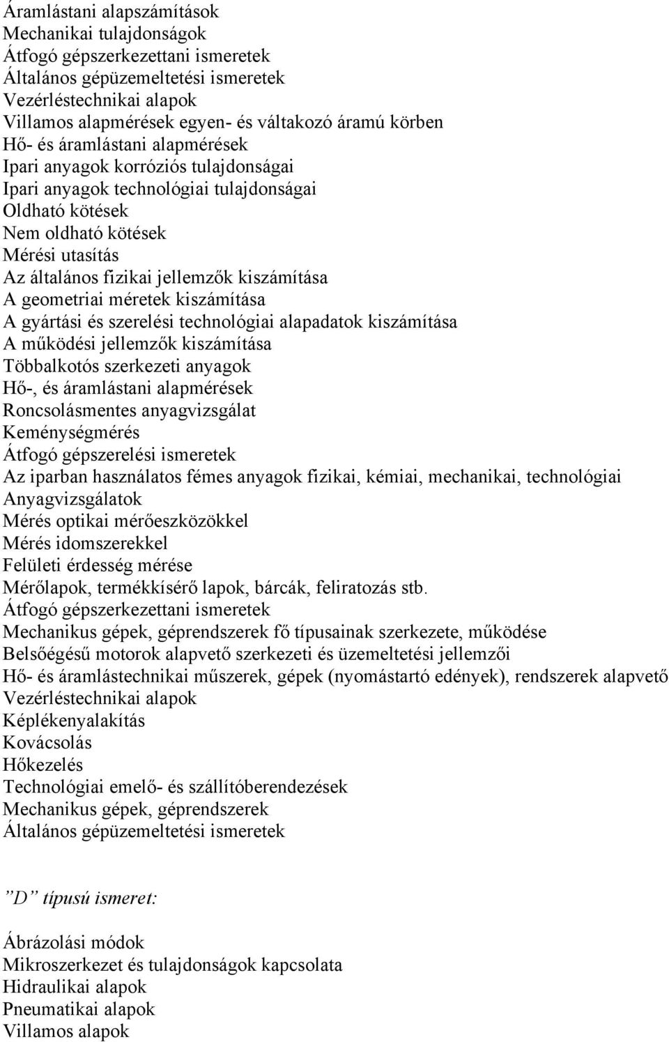 kiszámítása A geometriai méretek kiszámítása A gyártási és szerelési technológiai alapadatok kiszámítása A működési jellemzők kiszámítása Többalkotós szerkezeti anyagok Hő-, és áramlástani