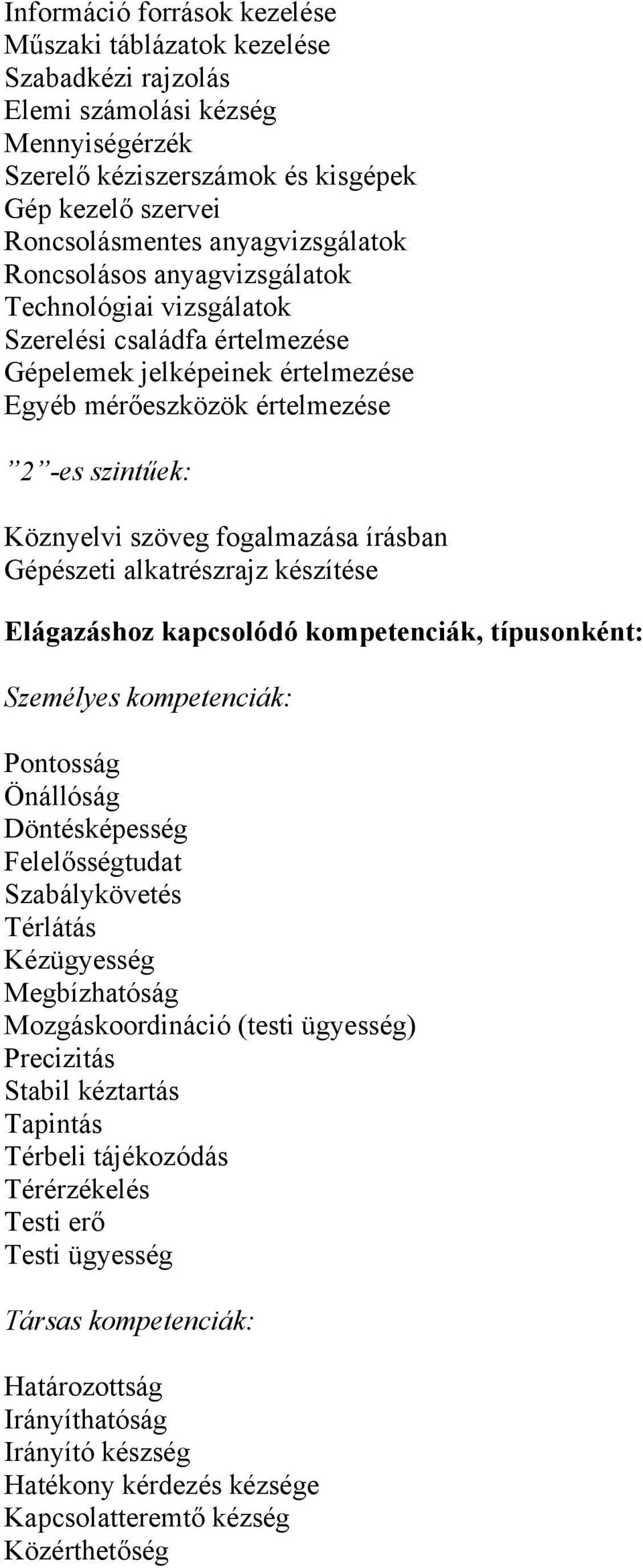 fogalmazása írásban Gépészeti alkatrészrajz készítése Elágazáshoz kapcsolódó kompetenciák, típusonként: Személyes kompetenciák: Pontosság Önállóság Döntésképesség Felelősségtudat Szabálykövetés