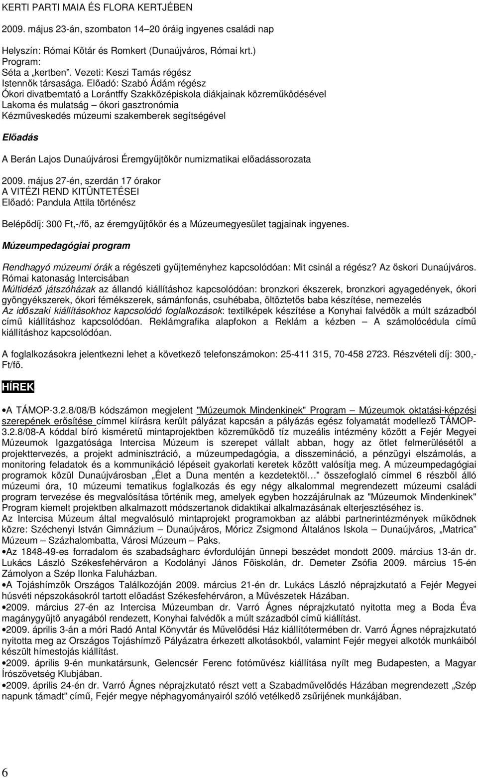 Elıadó: Szabó Ádám régész Ókori divatbemtató a Lorántffy Szakközépiskola diákjainak közremőködésével Lakoma és mulatság ókori gasztronómia Kézmőveskedés múzeumi szakemberek segítségével Elıadás A