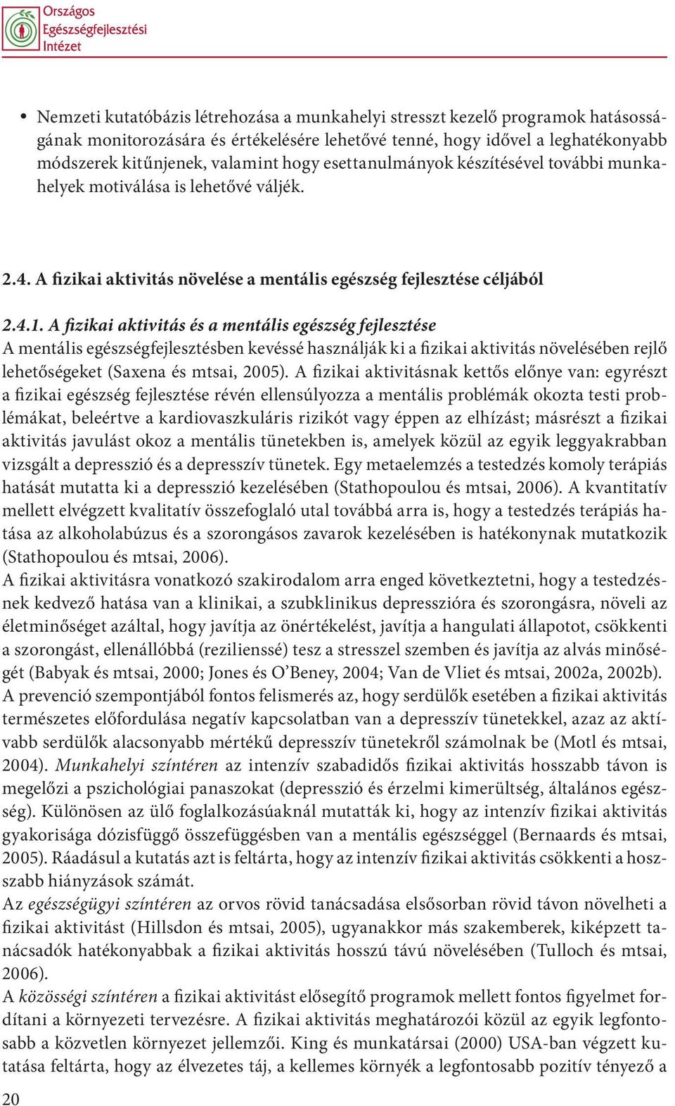 A fizikai aktivitás és a mentális egészség fejlesztése A mentális egészségfejlesztésben kevéssé használják ki a fizikai aktivitás növelésében rejlő lehetőségeket (Saxena és mtsai, 2005).