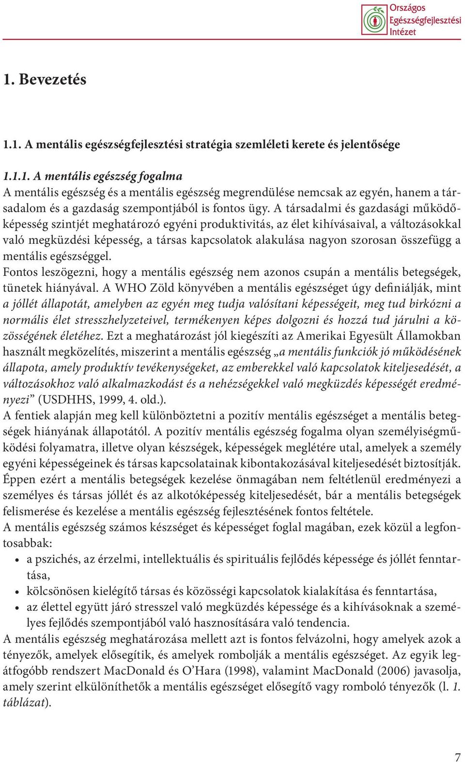 összefügg a mentális egészséggel. Fontos leszögezni, hogy a mentális egészség nem azonos csupán a mentális betegségek, tünetek hiányával.