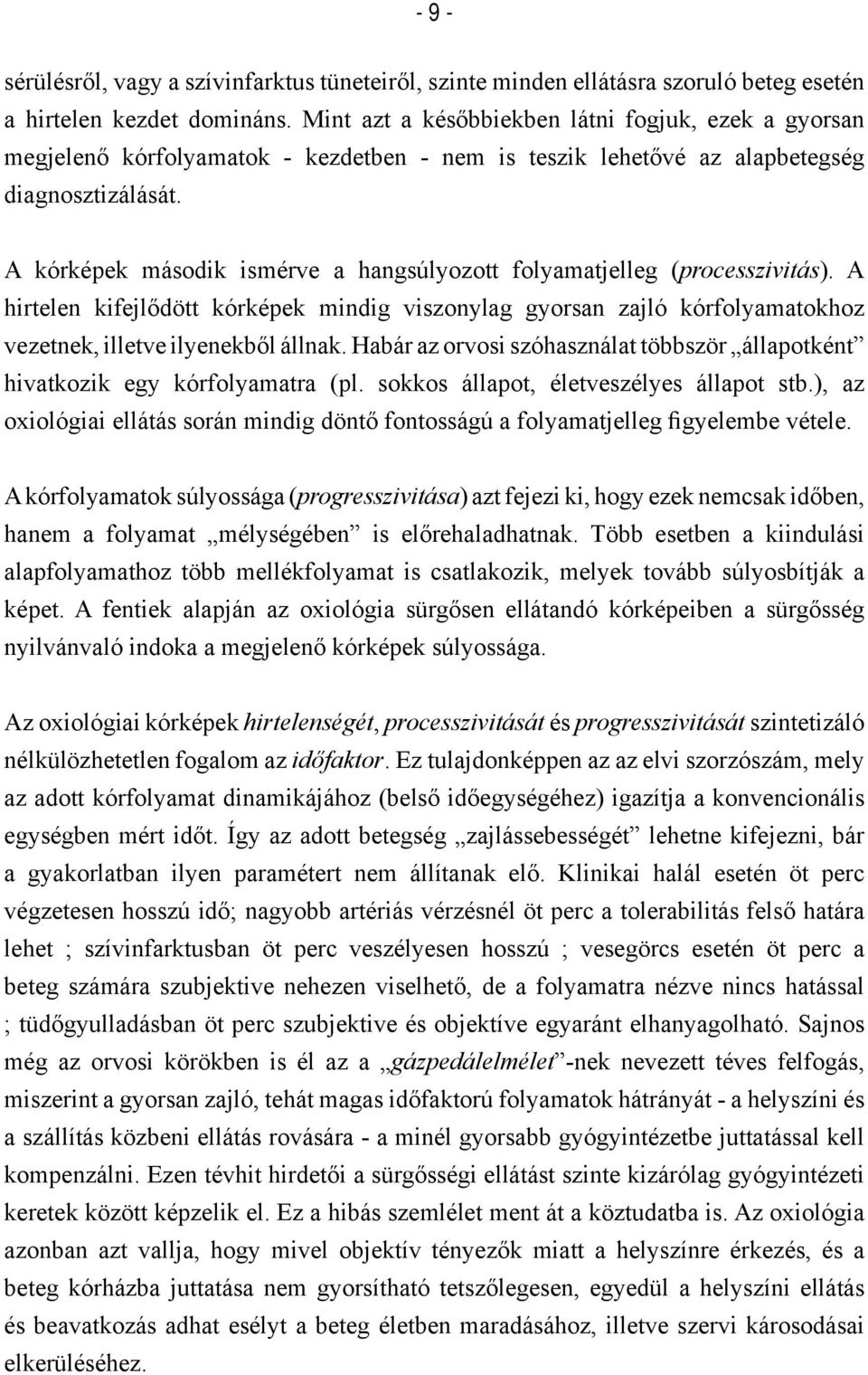 A kórképek második ismérve a hangsúlyozott folyamatjelleg (processzivitás). A hirtelen kifejlődött kórképek mindig viszonylag gyorsan zajló kórfolyamatokhoz vezetnek, illetve ilyenekből állnak.