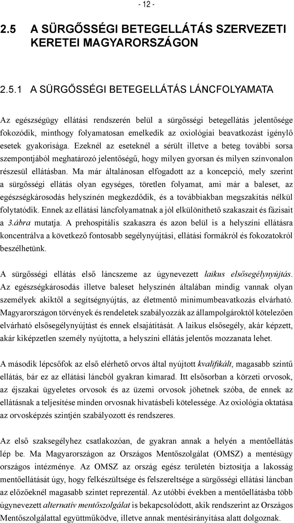 1 A SÜRGŐSSÉGI BETEGELLÁTÁS LÁNCFOLYAMATA Az egészségügy ellátási rendszerén belül a sürgősségi betegellátás jelentősége fokozódik, minthogy folyamatosan emelkedik az oxiológiai beavatkozást igénylő