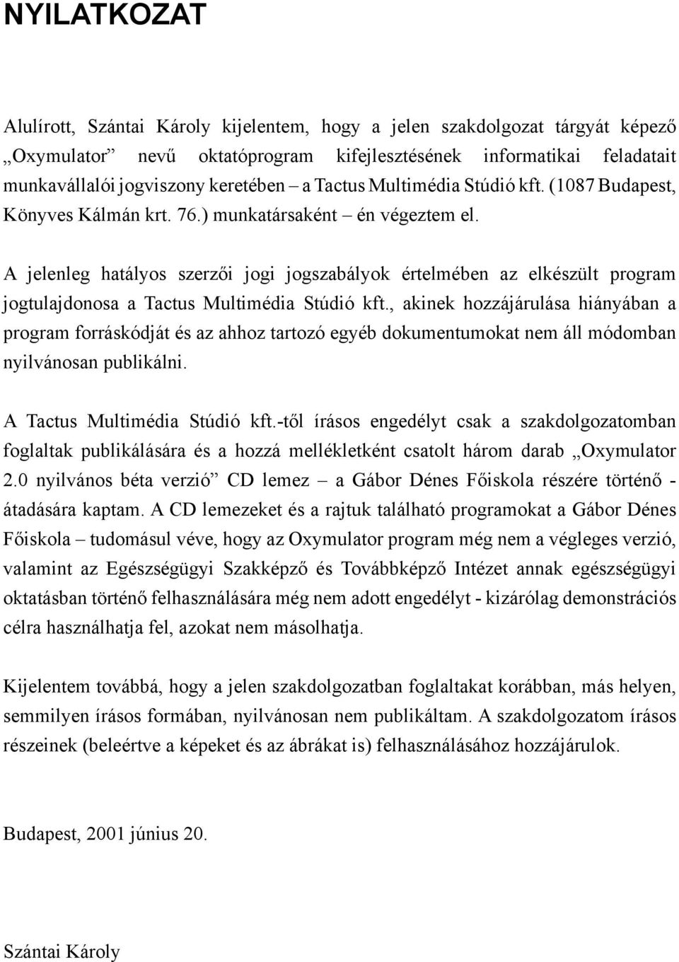 A jelenleg hatályos szerzői jogi jogszabályok értelmében az elkészült program jogtulajdonosa a Tactus Multimédia Stúdió kft.