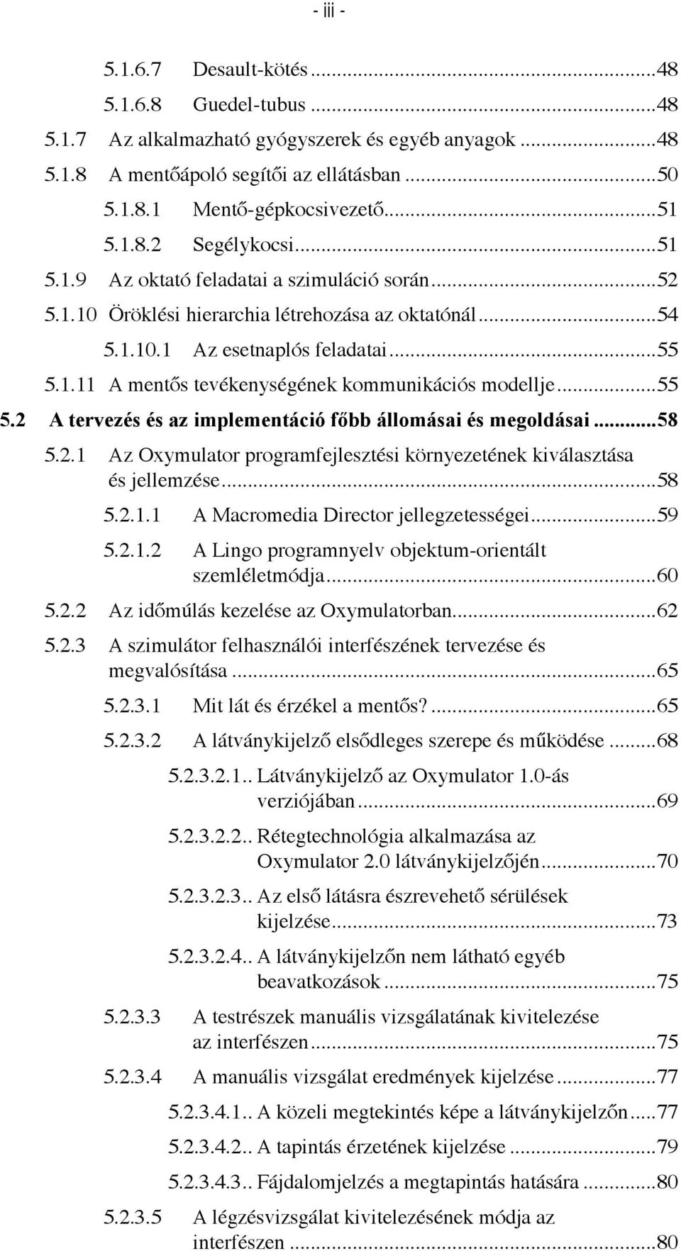 ..55 5.2 A tervezés és az implementáció főbb állomásai és megoldásai...58 5.2.1 Az Oxymulator programfejlesztési környezetének kiválasztása és jellemzése...58 5.2.1.1 A Macromedia Director jellegzetességei.