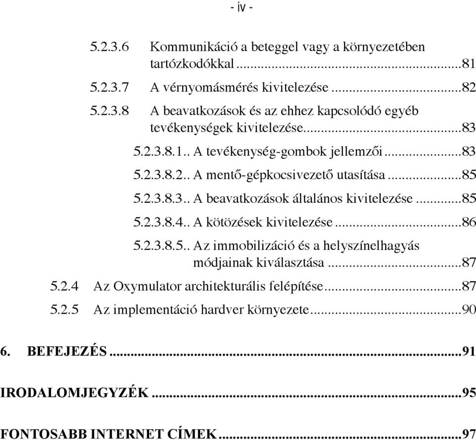 . A kötözések kivitelezése...86 5.2.3.8.5.. Az immobilizáció és a helyszínelhagyás módjainak kiválasztása...87 5.2.4 Az Oxymulator architekturális felépítése...87 5.2.5 Az implementáció hardver környezete.