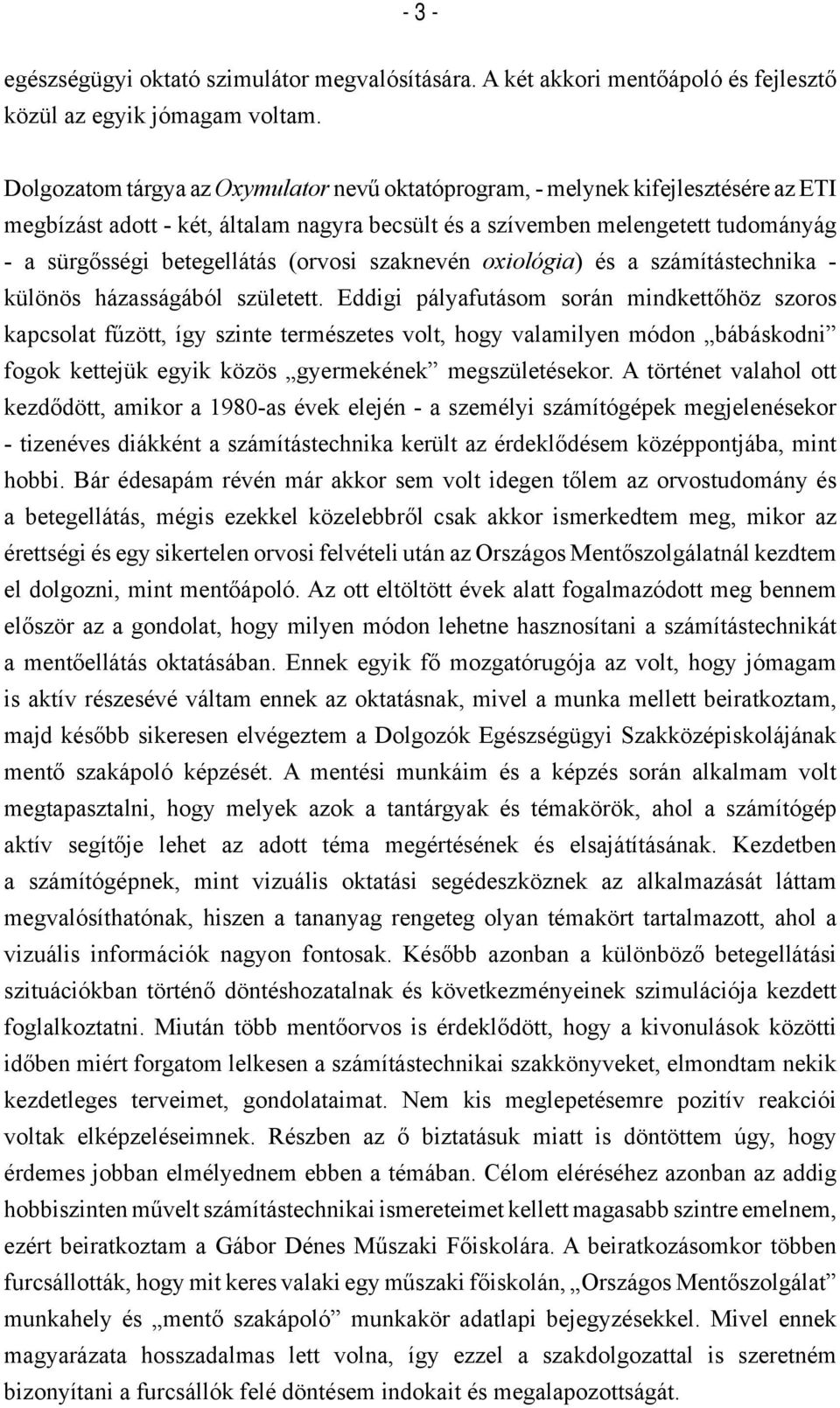 (orvosi szaknevén oxiológia) és a számítástechnika - különös házasságából született.