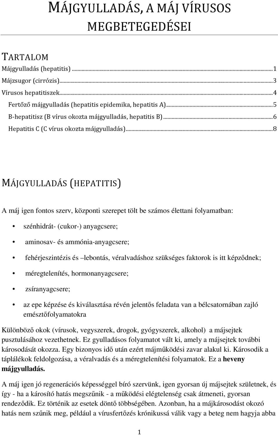 ..8 MÁJGYULLADÁS (HEPATITIS) A máj igen fontos szerv, központi szerepet tölt be számos élettani folyamatban: szénhidrát- (cukor-) anyagcsere; aminosav- és ammónia-anyagcsere; fehérjeszintézis és